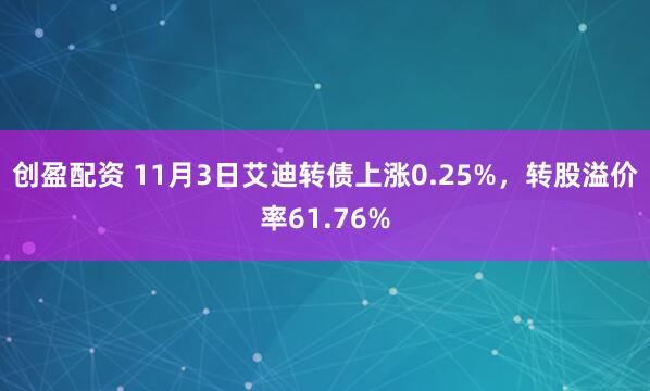 创盈配资 11月3日艾迪转债上涨0.25%，转股溢价率61.76%