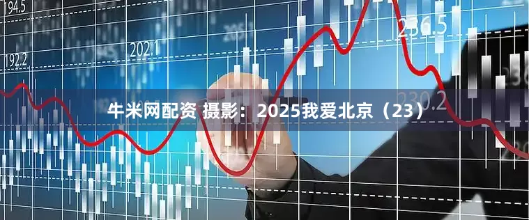 牛米网配资 摄影:2025我爱北京(23)